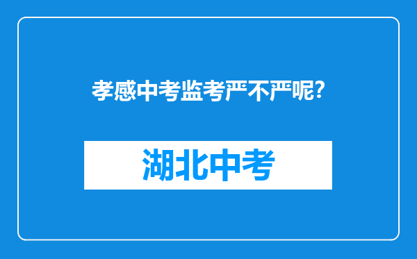 孝感中考监考严不严呢？