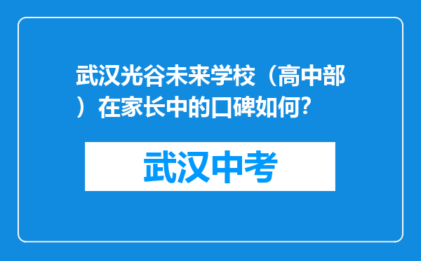 武汉光谷未来学校（高中部）在家长中的口碑如何？