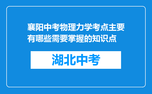 襄阳中考物理力学考点主要有哪些需要掌握的知识点