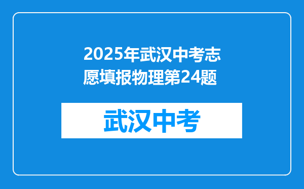2025年武汉中考志愿填报物理第24题