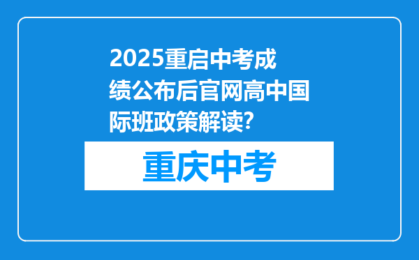 2025重启中考成绩公布后官网高中国际班政策解读？