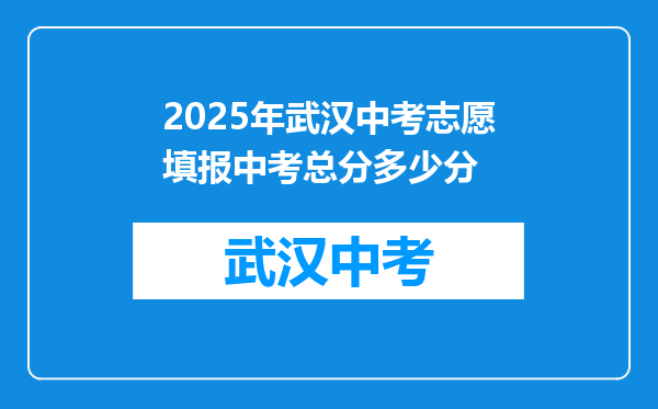 2025年武汉中考志愿填报中考总分多少分