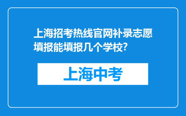 上海招考热线官网补录志愿填报能填报几个学校？