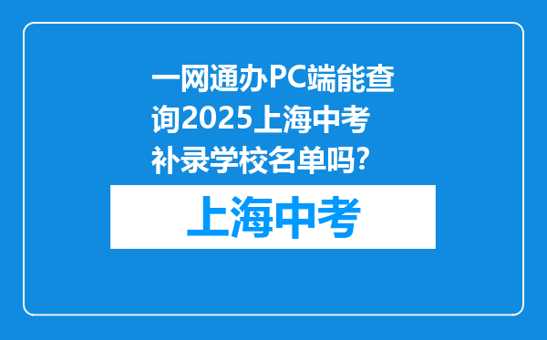 一网通办PC端能查询2025上海中考补录学校名单吗？