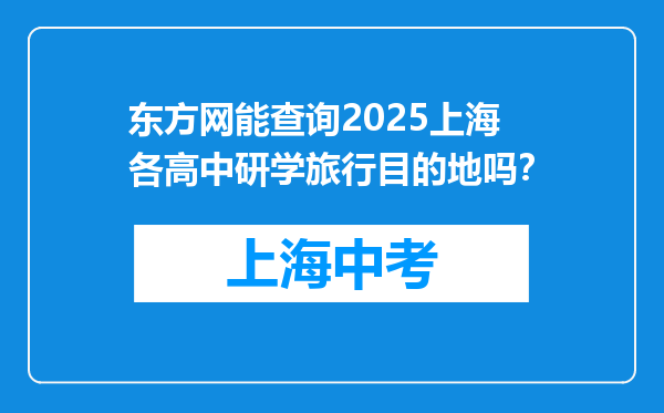 东方网能查询2026上海各高中研学旅行目的地吗？