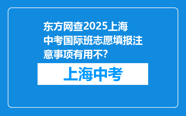 东方网查2025上海中考国际班志愿填报注意事项有用不？
