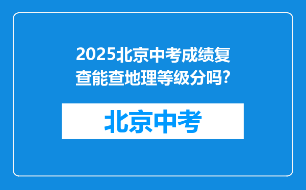 2025北京中考成绩复查能查地理等级分吗？