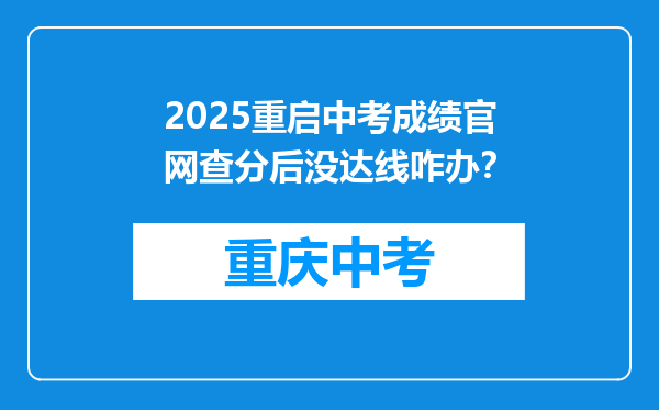 2025重启中考成绩官网查分后没达线咋办？