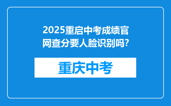 2025重启中考成绩官网查分要人脸识别吗？