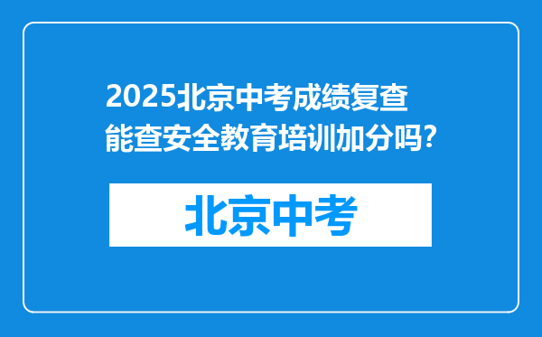 2025北京中考成绩复查能查安全教育培训加分吗？