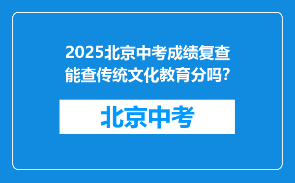 2025北京中考成绩复查能查传统文化教育分吗？