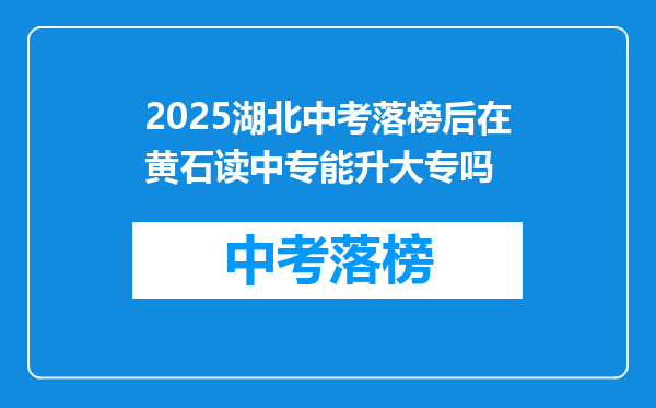 2025湖北中考落榜后在黄石读中专能升大专吗