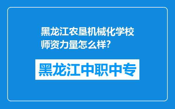 黑龙江农垦机械化学校师资力量怎么样？
