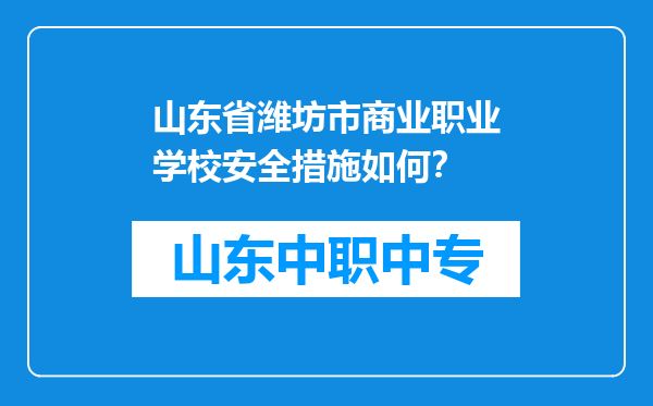 山东省潍坊市商业职业学校安全措施如何？