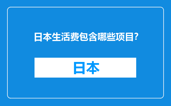 日本生活费包含哪些项目？