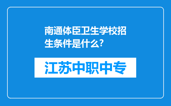 南通体臣卫生学校招生条件是什么？