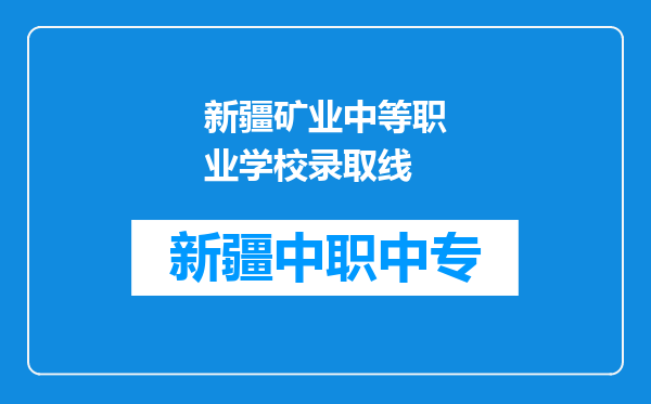 新疆矿业中等职业学校录取线