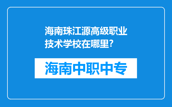 海南珠江源高级职业技术学校在哪里？