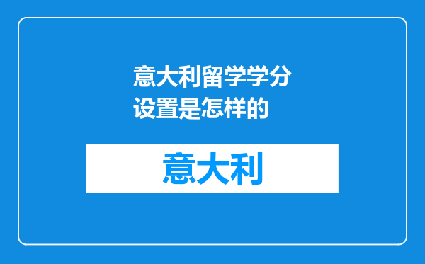 意大利留学学分设置是怎样的