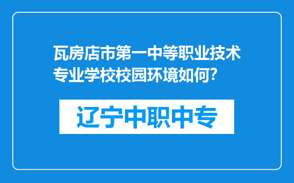 瓦房店市第一中等职业技术专业学校校园环境如何？