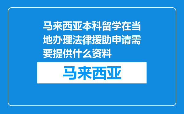 马来西亚本科留学在当地办理法律援助申请需要提供什么资料