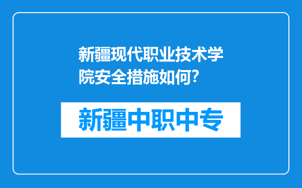 新疆现代职业技术学院安全措施如何？