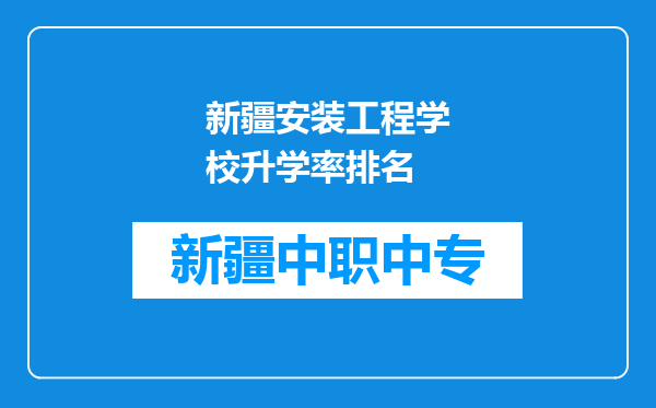 新疆安装工程学校升学率排名