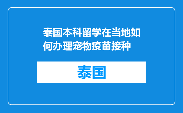 泰国本科留学在当地如何办理宠物疫苗接种