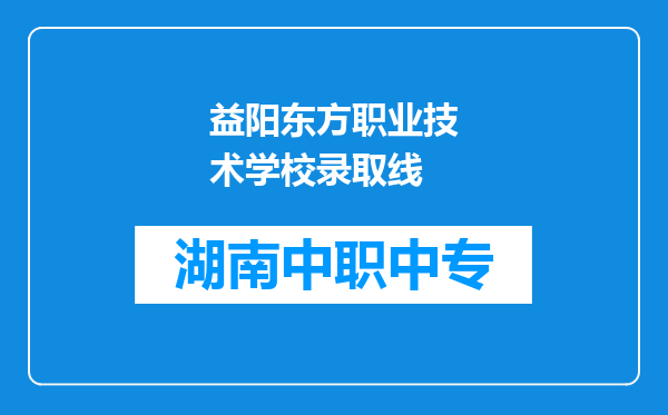 益阳东方职业技术学校录取线