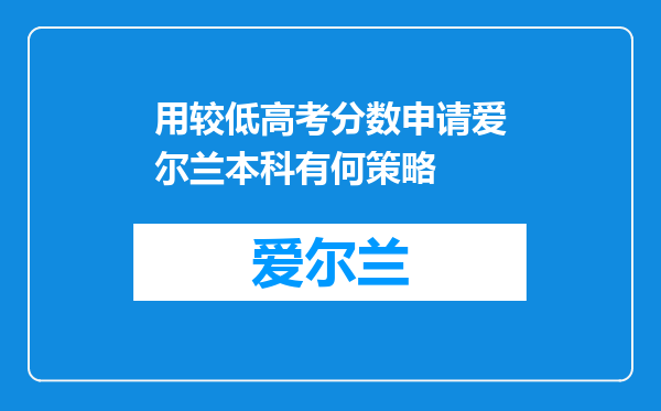 用较低高考分数申请爱尔兰本科有何策略