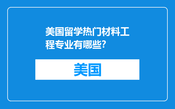 美国留学热门材料工程专业有哪些？