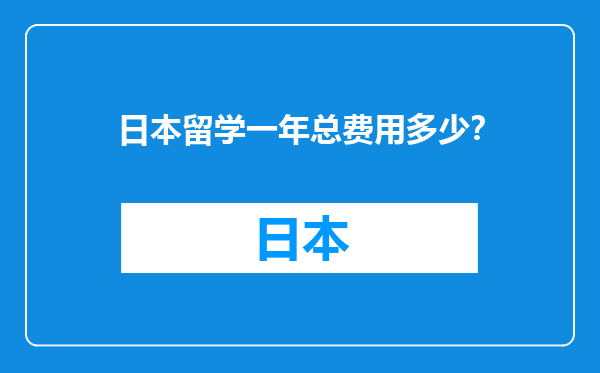 日本留学一年总费用多少？