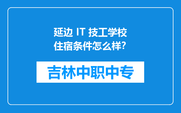 延边 IT 技工学校住宿条件怎么样？