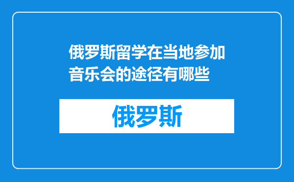 俄罗斯留学在当地参加音乐会的途径有哪些