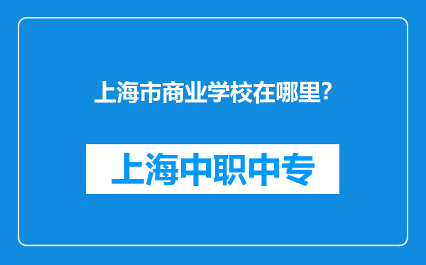 上海市商业学校在哪里？