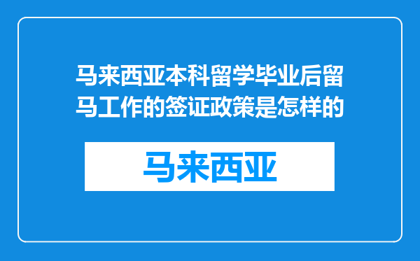 马来西亚本科留学毕业后留马工作的签证政策是怎样的