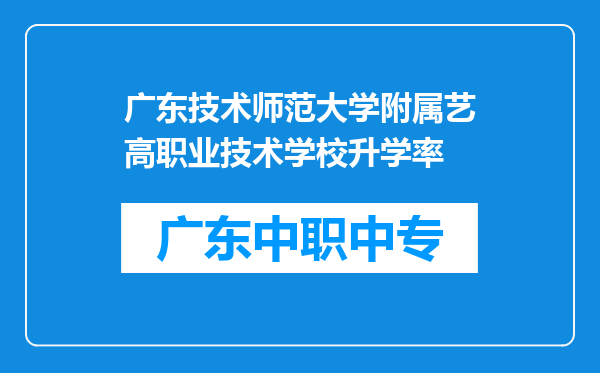 广东技术师范大学附属艺高职业技术学校升学率
