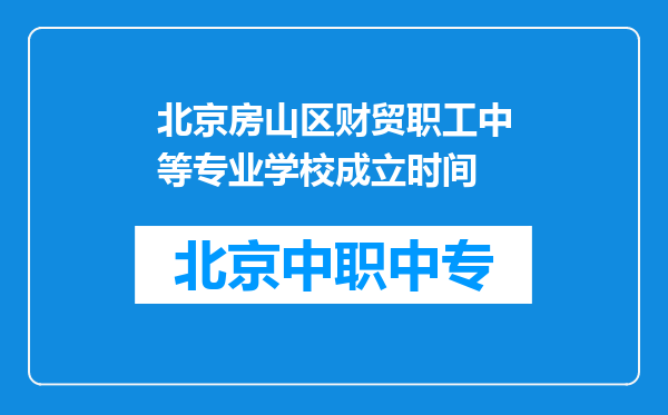 北京房山区财贸职工中等专业学校成立时间