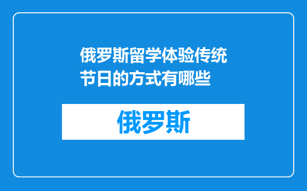 俄罗斯留学体验传统节日的方式有哪些