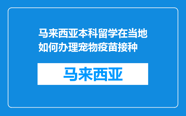 马来西亚本科留学在当地如何办理宠物疫苗接种