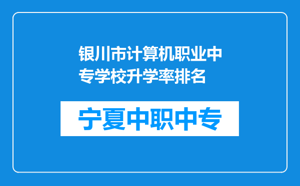 银川市计算机职业中专学校升学率排名