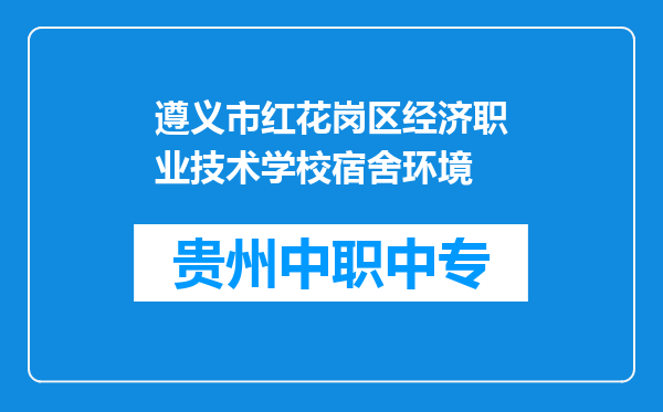 遵义市红花岗区经济职业技术学校宿舍环境