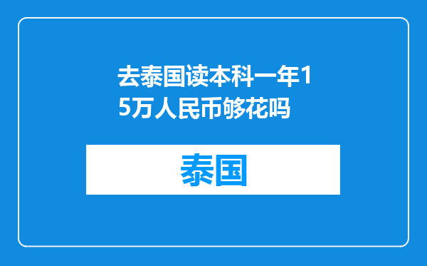 去泰国读本科一年15万人民币够花吗