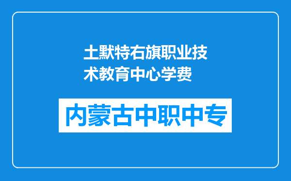 土默特右旗职业技术教育中心学费