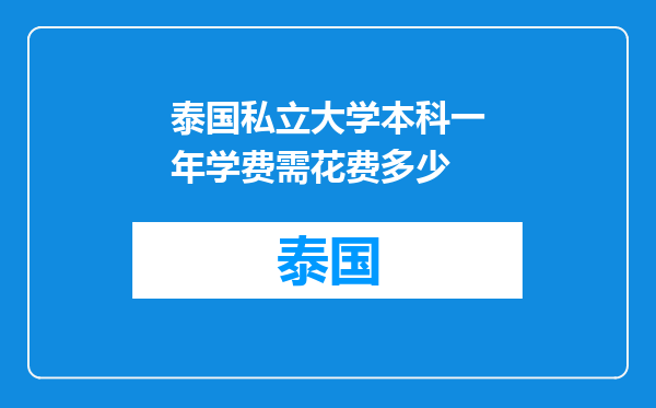 泰国私立大学本科一年学费需花费多少