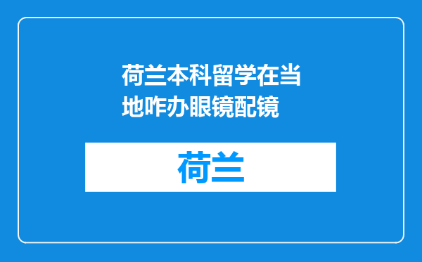 荷兰本科留学在当地咋办眼镜配镜