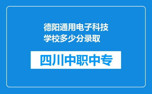 德阳通用电子科技学校多少分录取