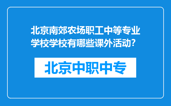 北京南郊农场职工中等专业学校学校有哪些课外活动？