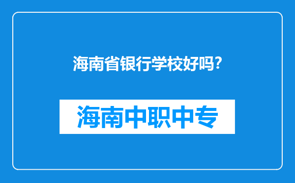 海南省银行学校好吗？
