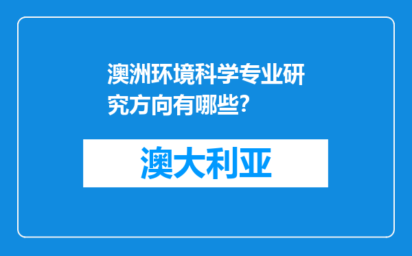 澳洲环境科学专业研究方向有哪些？